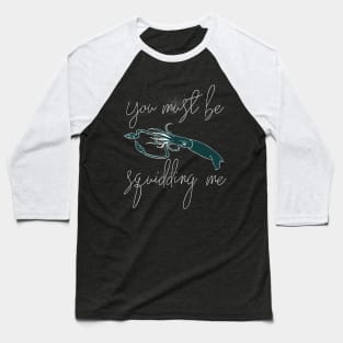 You Must be Squidding me Baseball T-Shirt